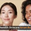 9 Tips Memilih Skincare yang Aman Untuk Kulit