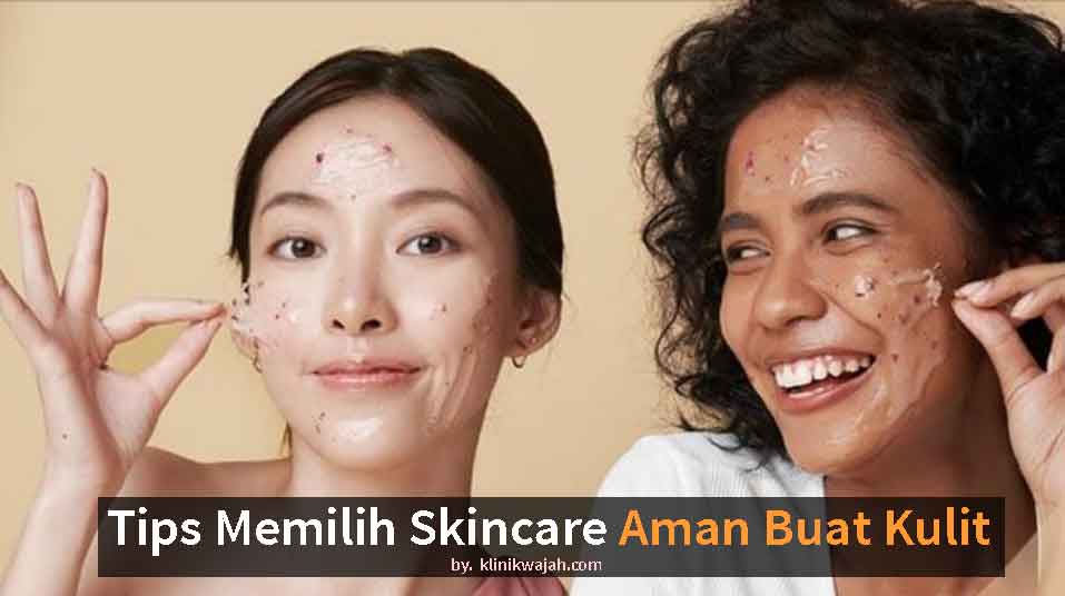 9 Tips Memilih Skincare yang Aman Untuk Kulit